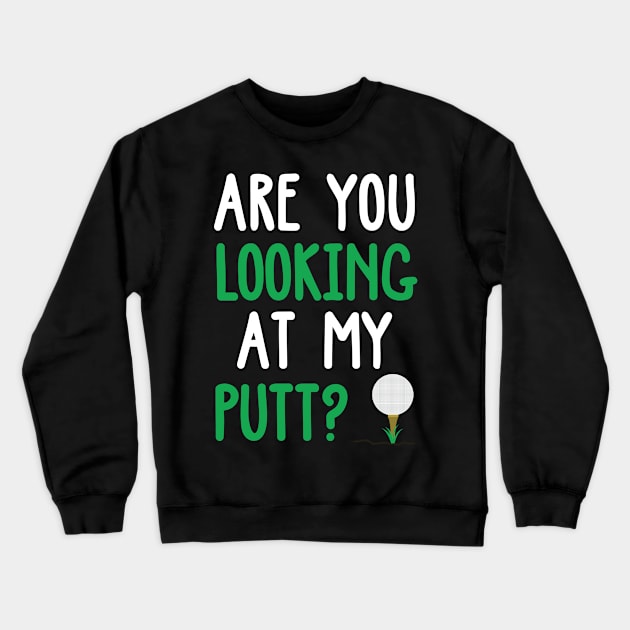 Funny Are You Looking At My Putt Golf Design Crewneck Sweatshirt by TeeShirt_Expressive